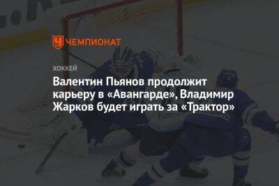 Валентин Пьянов продолжит карьеру в «Авангарде», Владимир Жарков будет играть за «Трактор»