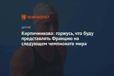 Кирпичникова: горжусь, что буду представлять Францию на следующем чемпионате мира