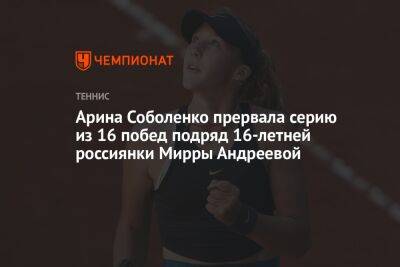 Арина Соболенко прервала серию из 16 побед подряд 16-летней россиянки Мирры Андреевой