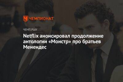 Netflix анонсировал продолжение антологии «Монстр» про братьев Менендес