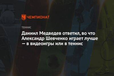 Даниил Медведев ответил, во что Александр Шевченко играет лучше — в видеоигры или в теннис