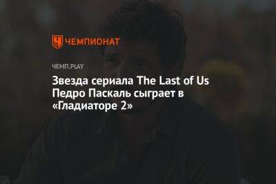Звезда сериала The Last of Us Педро Паскаль сыграет в «Гладиаторе 2»