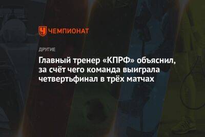 Главный тренер «КПРФ» объяснил, за счёт чего команда выиграла четвертьфинал в трёх матчах