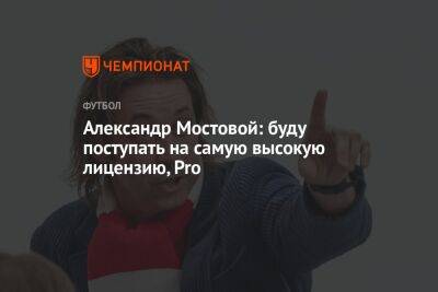 Александр Мостовой: буду поступать на самую высокую лицензию, Pro
