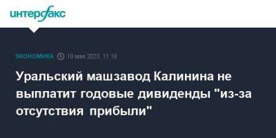 Уральский машзавод Калинина не выплатит годовые дивиденды "из-за отсутствия прибыли"
