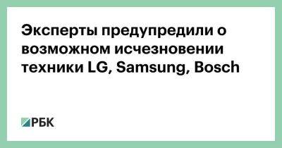 Эксперты предупредили о возможном исчезновении техники LG, Samsung, Bosch