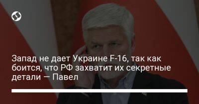 Запад не дает Украине F-16, так как боится, что РФ захватит их секретные детали — Павел