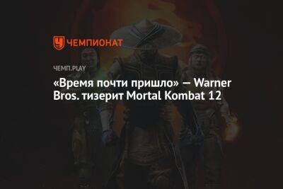 «Время почти пришло» — Warner Bros. тизерит Mortal Kombat 12
