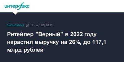 Ритейлер "Верный" в 2022 году нарастил выручку на 26%, до 117,1 млрд рублей