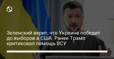 Зеленский верит, что Украина победит до выборов в США. Ранее Трамп критиковал помощь ВСУ