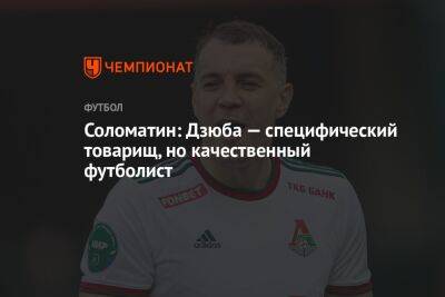 Артем Дзюбе - Андрей Соломатин - Соломатин: Дзюба — специфический товарищ, но качественный футболист - championat.com - Россия