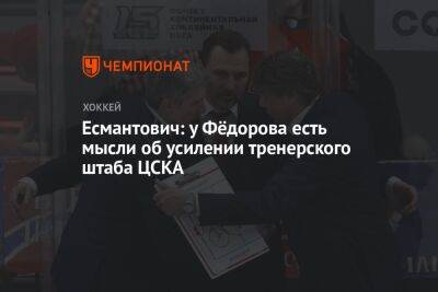 Есмантович: у Фёдорова есть мысли об усилении тренерского штаба ЦСКА