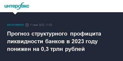 Прогноз структурного профицита ликвидности банков в 2023 году понижен на 0,3 трлн рублей