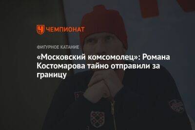 «Московский комсомолец»: Романа Костомарова тайно отправили за границу
