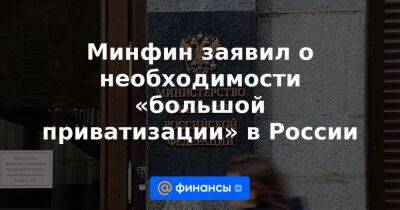 Минфин заявил о необходимости «большой приватизации» в России