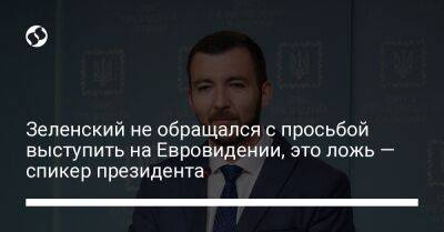Зеленский не обращался с просьбой выступить на Евровидении, это ложь — спикер президента