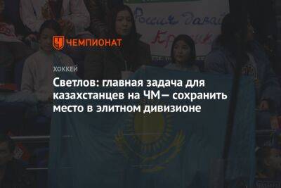 Светлов: главная задача для казахстанцев на ЧМ — сохранить место в элитном дивизионе