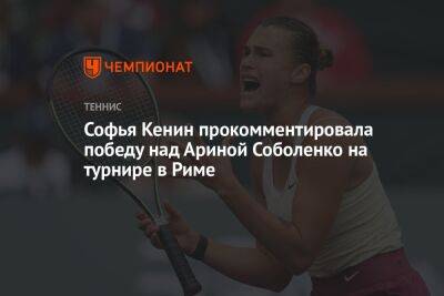 Софья Кенин прокомментировала победу над Ариной Соболенко на турнире в Риме
