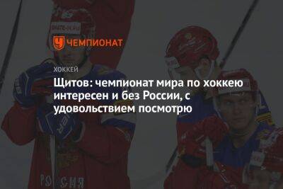Щитов: чемпионат мира по хоккею интересен и без России, с удовольствием посмотрю