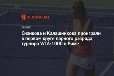 Сизикова и Калашникова проиграли в первом круге парного разряда турнира WTA-1000 в Риме
