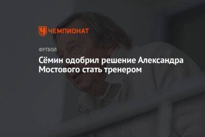 Сёмин одобрил решение Александра Мостового стать тренером
