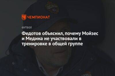 Федотов объяснил, почему Мойзес и Медина не участвовали в тренировке в общей группе