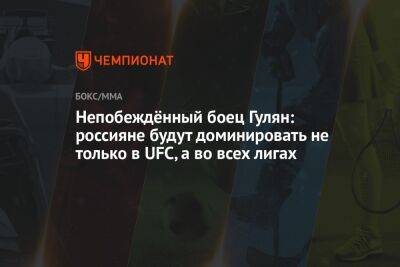 Непобеждённый боец Гулян: россияне будут доминировать не только в UFC, а во всех лигах