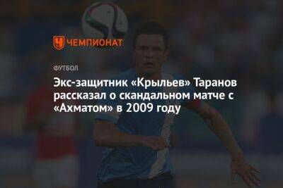 Экс-защитник «Крыльев» Таранов рассказал о скандальном матче с «Ахматом» в 2009 году