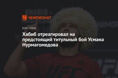 Хабиб отреагировал на предстоящий титульный бой Усмана Нурмагомедова
