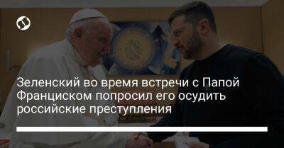 Зеленский во время встречи с Папой Франциском попросил его осудить российские преступления