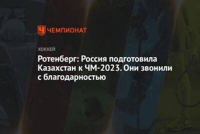 Ротенберг: Россия подготовила Казахстан к ЧМ-2023. Они звонили с благодарностью
