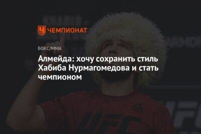 Алмейда: хочу сохранить стиль Хабиба Нурмагомедова и стать чемпионом