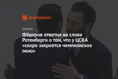 Фёдоров ответил на слова Ротенберга о том, что у ЦСКА «скоро закроется чемпионское окно»