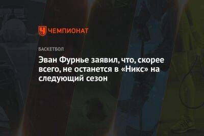 Эван Фурнье заявил, что, скорее всего, не останется в «Никс» на следующий сезон