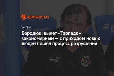 Бородюк: вылет «Торпедо» закономерный — с приходом новых людей пошёл процесс разрушения