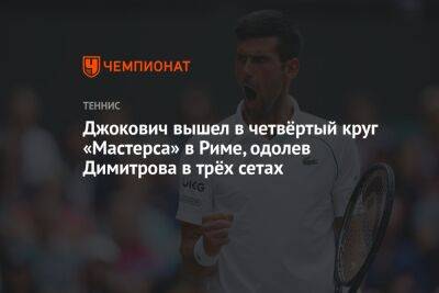 Джокович вышел в четвёртый круг «Мастерса» в Риме, одолев Димитрова в трёх сетах