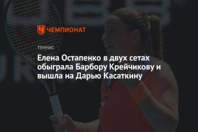 Елена Остапенко в двух сетах обыграла Барбору Крейчикову и вышла на Дарью Касаткину