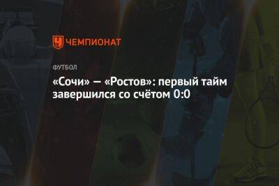 «Сочи» — «Ростов»: первый тайм завершился со счётом 0:0