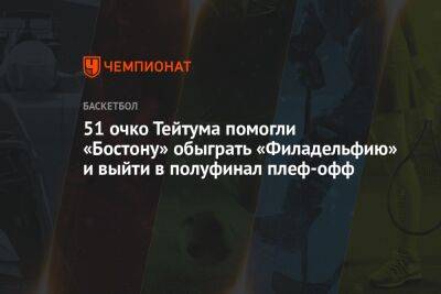 51 очко Тейтума помогли «Бостону» обыграть «Филадельфию» и выйти в полуфинал плеф-офф