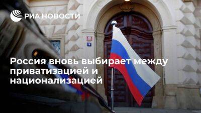 Россия вновь выбирает между приватизацией и национализацией