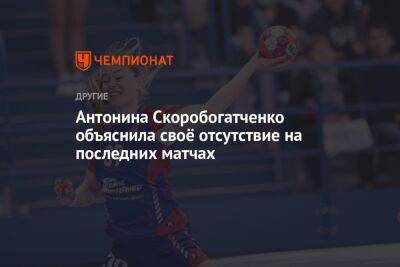 Антонина Скоробогатченко объяснила своё отсутствие на последних матчах
