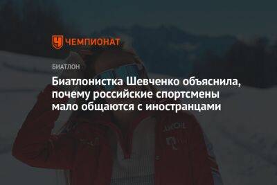 Биатлонистка Шевченко объяснила, почему российские спортсмены мало общаются с иностранцами