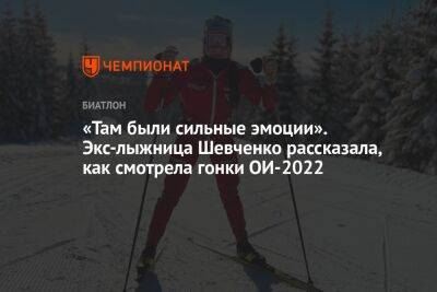 «Там были сильные эмоции». Экс-лыжница Шевченко рассказала, как смотрела гонки ОИ-2022