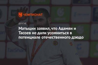 Матыцин заявил, что Адамян и Тасоев не дали усомниться в потенциале отечественного дзюдо