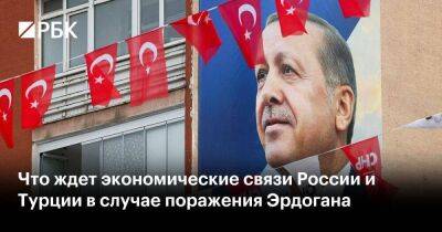 Что ждет экономические связи России и Турции в случае поражения Эрдогана