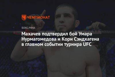Махачев подтвердил бой Умара Нурмагомедова и Кори Сэндхагена в главном событии турнира UFC