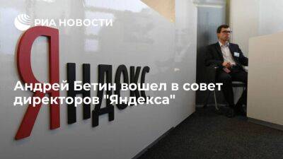 Андрей Бетин вошел в совет "Яндекса" в качестве неисполнительного директора