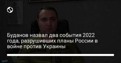 Буданов назвал два события 2022 года, разрушивших планы России в войне против Украины