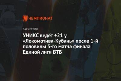 УНИКС ведёт +21 у «Локомотива-Кубань» после 1-й половины 5-го матча финала Единой лиги ВТБ
