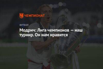 Лука Модрич - Модрич: Лига чемпионов — турнир «Реала». Он нам нравится - championat.com - Мадрид